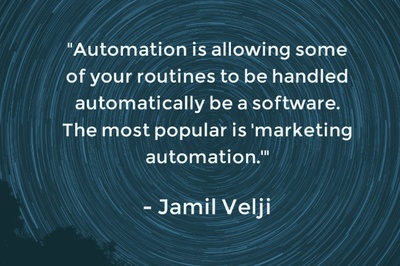 "Automation is allowing some of your routines to be handled automatically be a software. The most popular is 'marketing automation.'" - Jamil Velji