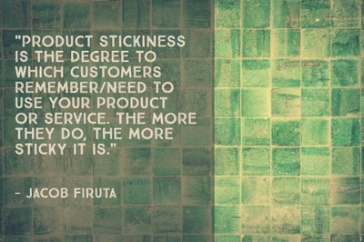 "Product stickiness is the degree to which customers remember/need to use your product or service. The more they do, the more sticky it is." - Jacob Firuta